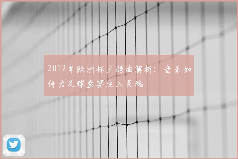 2012年欧洲杯主题曲解析:音乐如何为足球盛宴注入灵魂