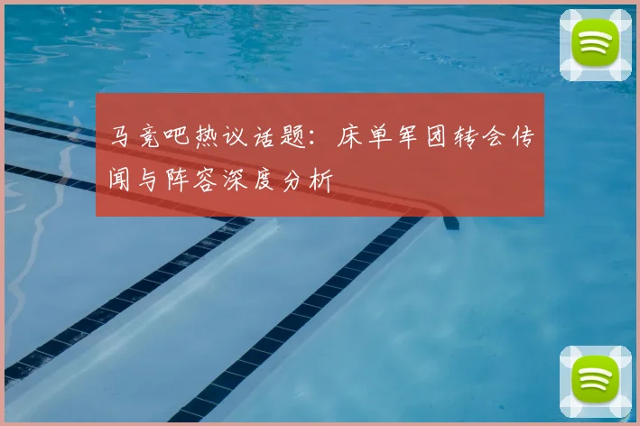 马竞吧热议话题:床单军团转会传闻与阵容深度分析