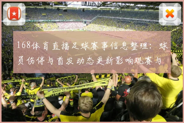 168体育直播足球赛事信息整理：球员伤停与首发动态更新影响观赛与赛果预测