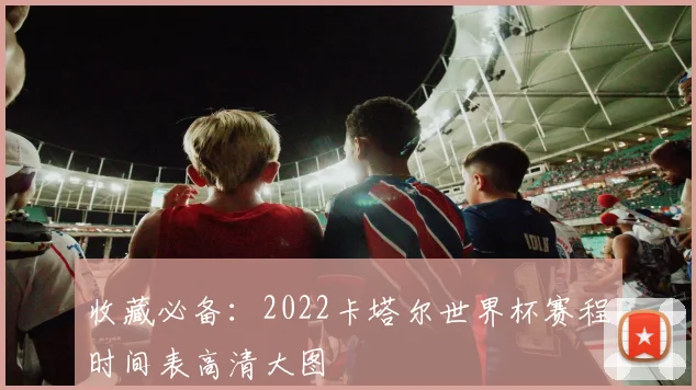 收藏必备：2022卡塔尔世界杯赛程时间表高清大图