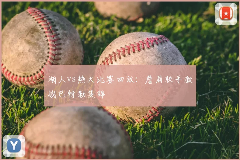 湖人vs热火比赛回放:詹眉联手激战巴特勒集锦