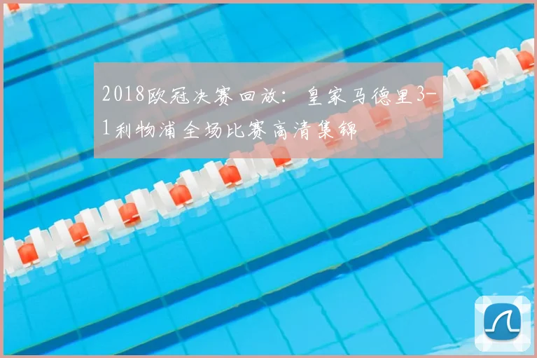 2018欧冠决赛回放：皇家马德里3-1利物浦全场比赛高清集锦