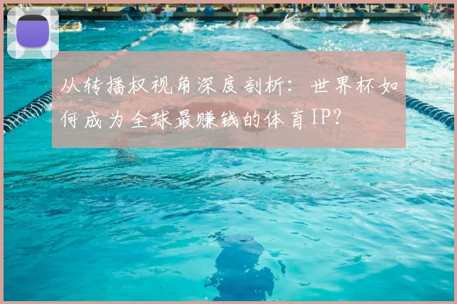 从转播权视角深度剖析：世界杯如何成为全球最赚钱的体育IP？