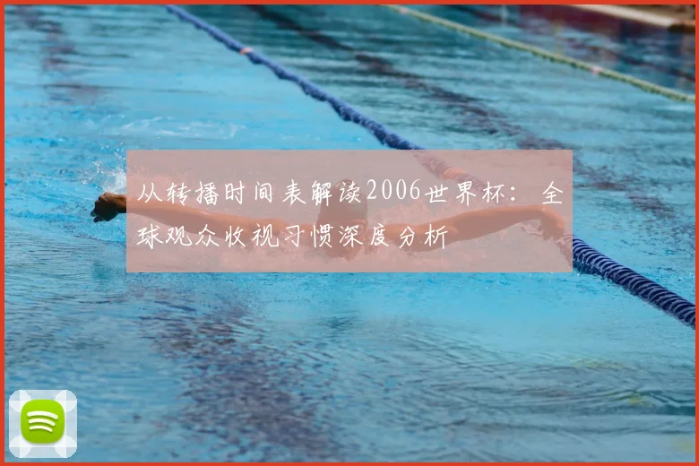 从转播时间表解读2006世界杯：全球观众收视习惯深度分析